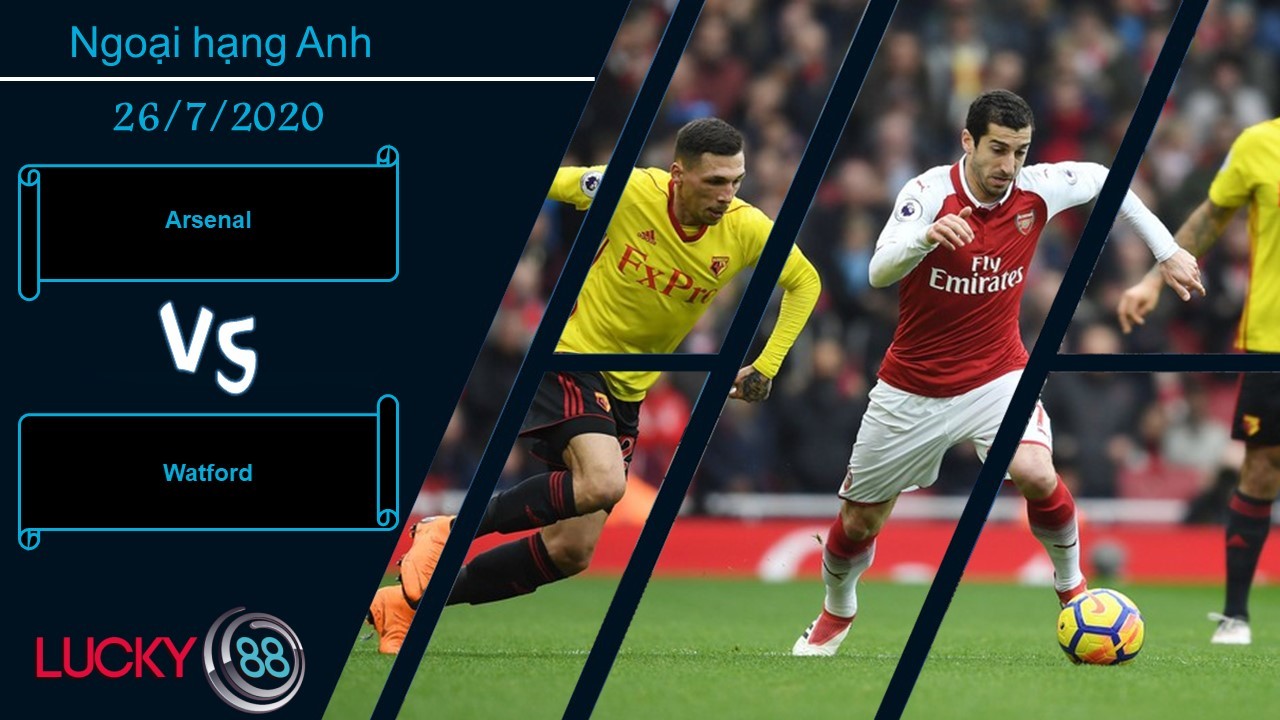 LUCKY88 Arsenal vs Watford, Nhận định bóng đá 26/07/2020, Pháo đã lên nòng