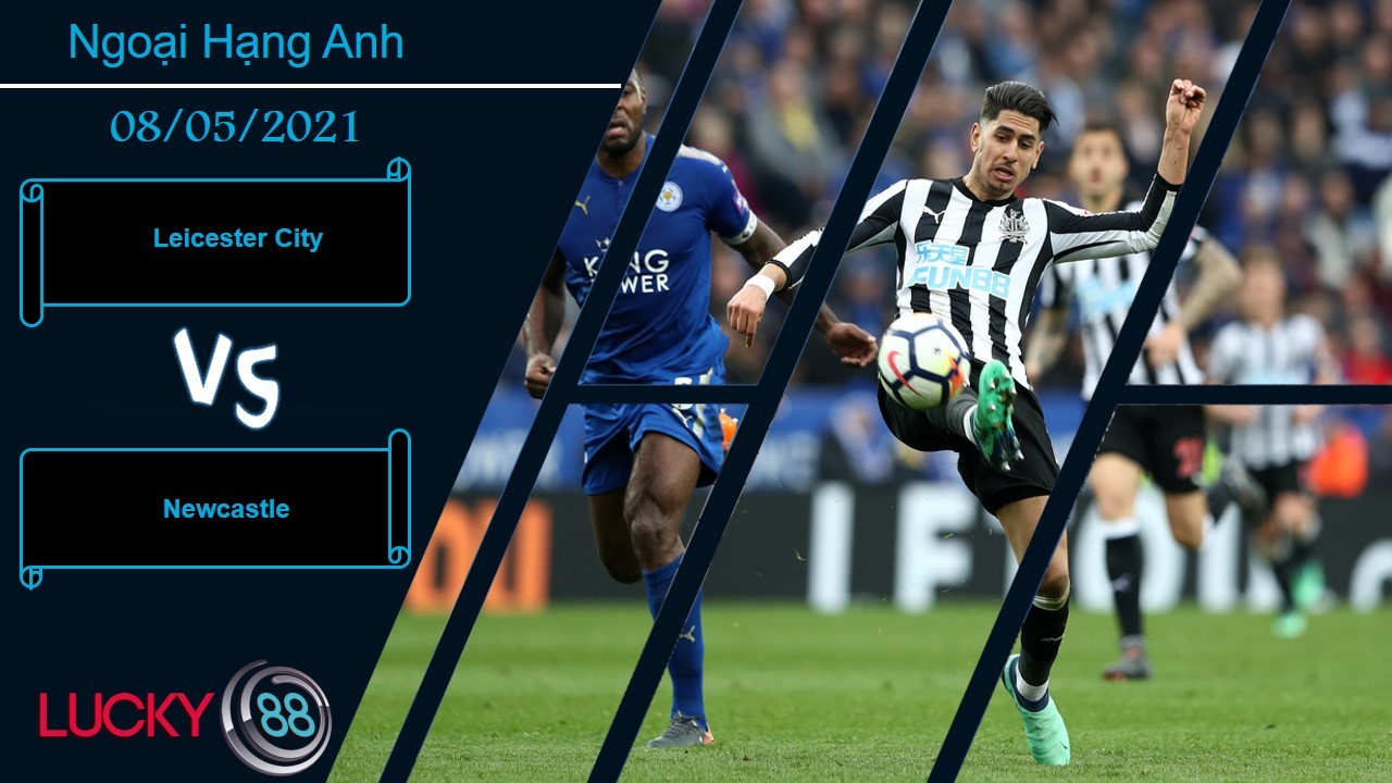 LUCKY88 Leicester City vs Newcastle, Nhận định bóng đá 08/05/2021, Sân nhà là điểm tựa
