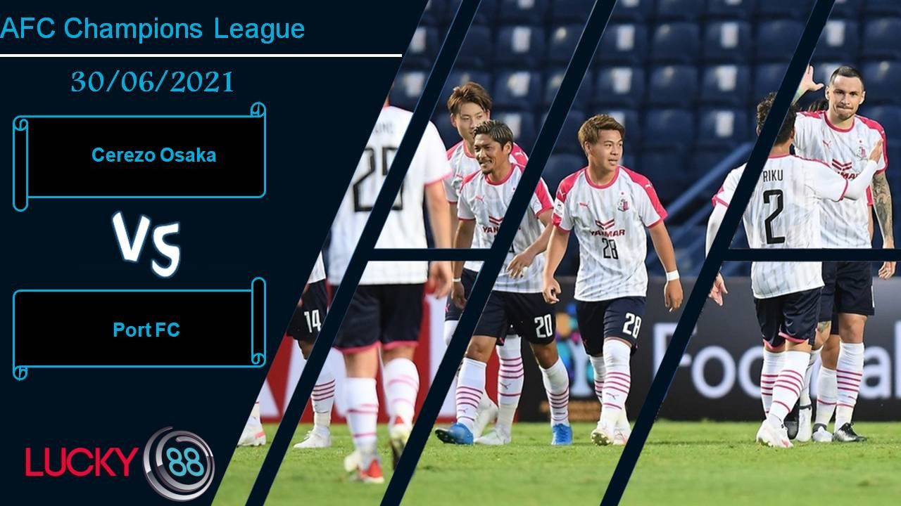 LUCKY88 Cerezo Osaka vs Port FC, Nhận định bóng đá 30/06/2021, Đẳng cấp chênh lệch