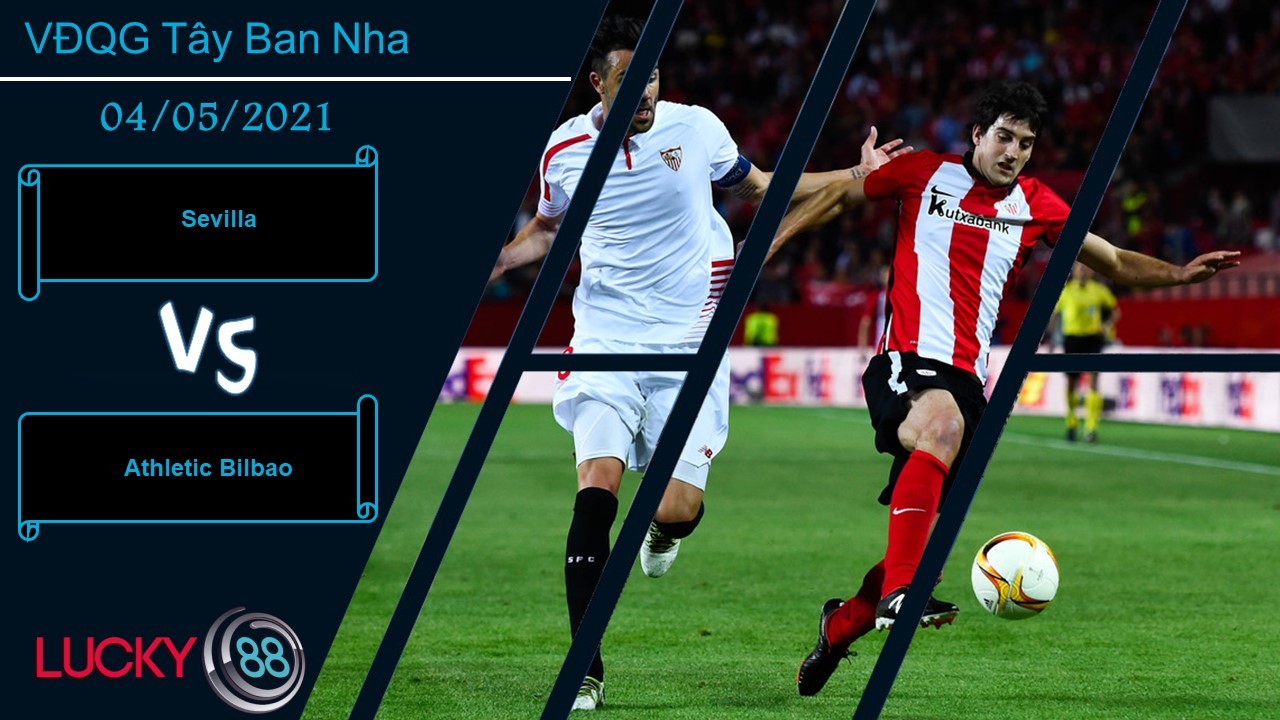 LUCKY88 Sevilla vs Athletic Bilbao ,  Nhận định bóng đá 04/05/2021,  Điểm đến đáng sợ