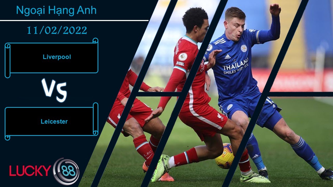 LUCKY88 Liverpool vs Leicester,  Nhận định bóng đá 11/02/2022, Quyết chí phục thù