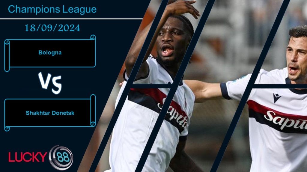 LUCKY88 Bologna vs Shakhtar Donetsk, Nhận định bóng đá 18/09/2024, Chờ màn thể hiện