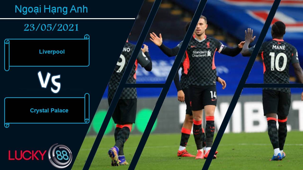 LUCKY88 Liverpool vs Crystal Palace, Nhận định bóng đá 23/05/2021, Anfield mở hội