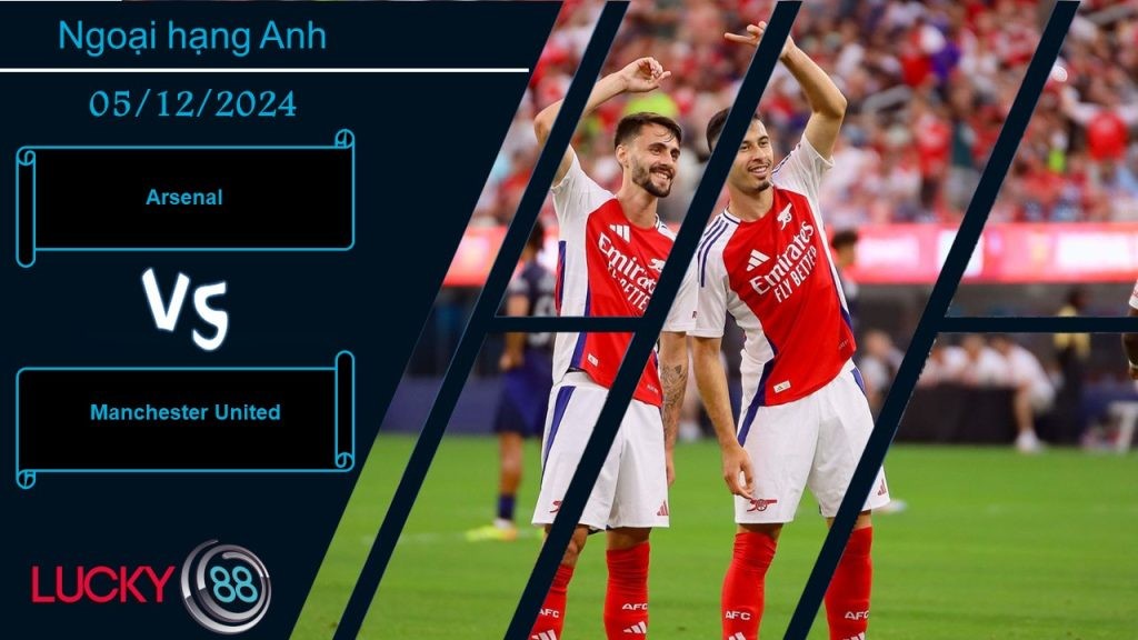 LUCKY88 Arsenal vs Manchester United, Nhận định bóng đá 05/12/2024, Chuyến đi giông bão
