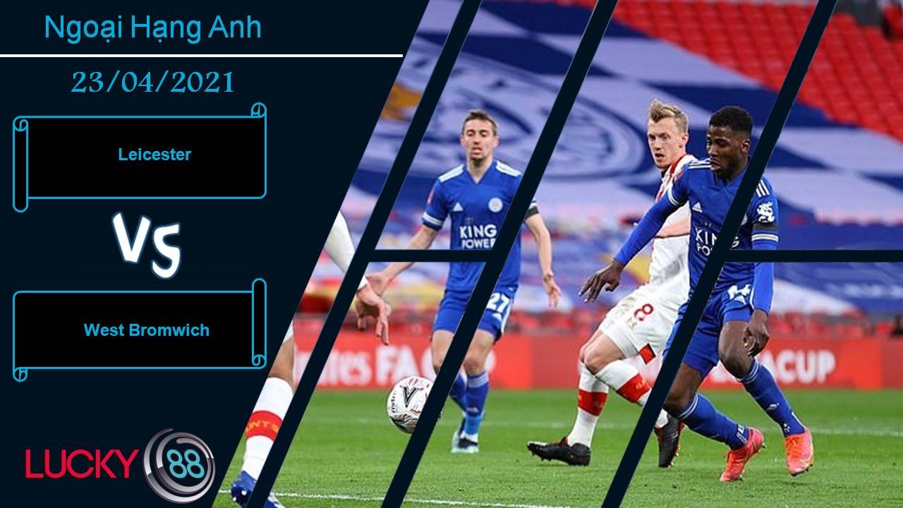 LUCKY88 Leicester vs West Bromwich, Nhận định bóng đá 23/04/2021, Nhấn chìm kẻ yếu thế