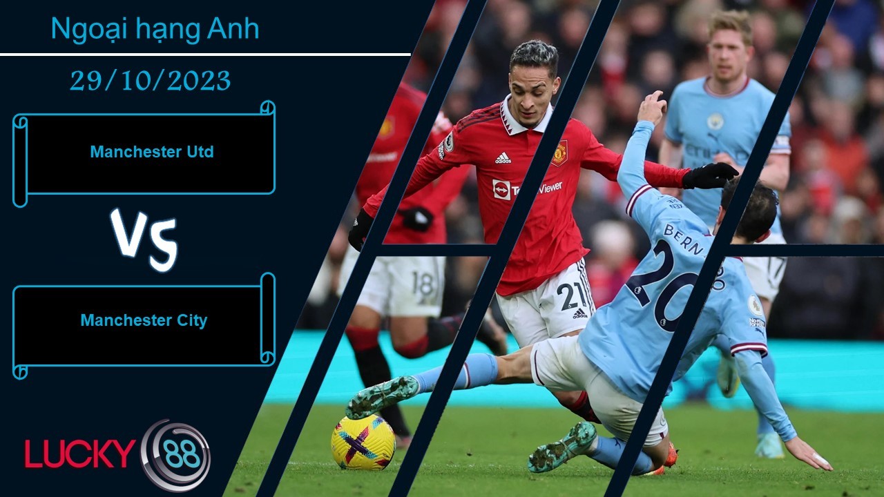 LUCKY88 Manchester Utd vs Manchester City, Nhận định bóng đá 29/10/2023, Không hề dễ dàng