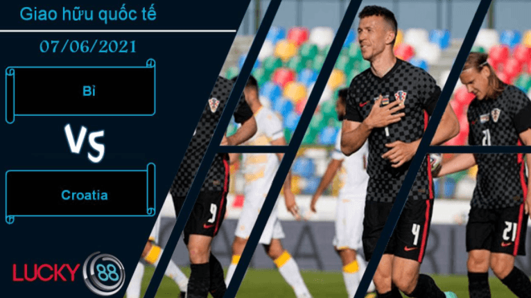 LUCKY88 Bỉ vs Croatia, Nhận định bóng đá 07/06/2021, Khiêu vũ cùng bầy quỷ