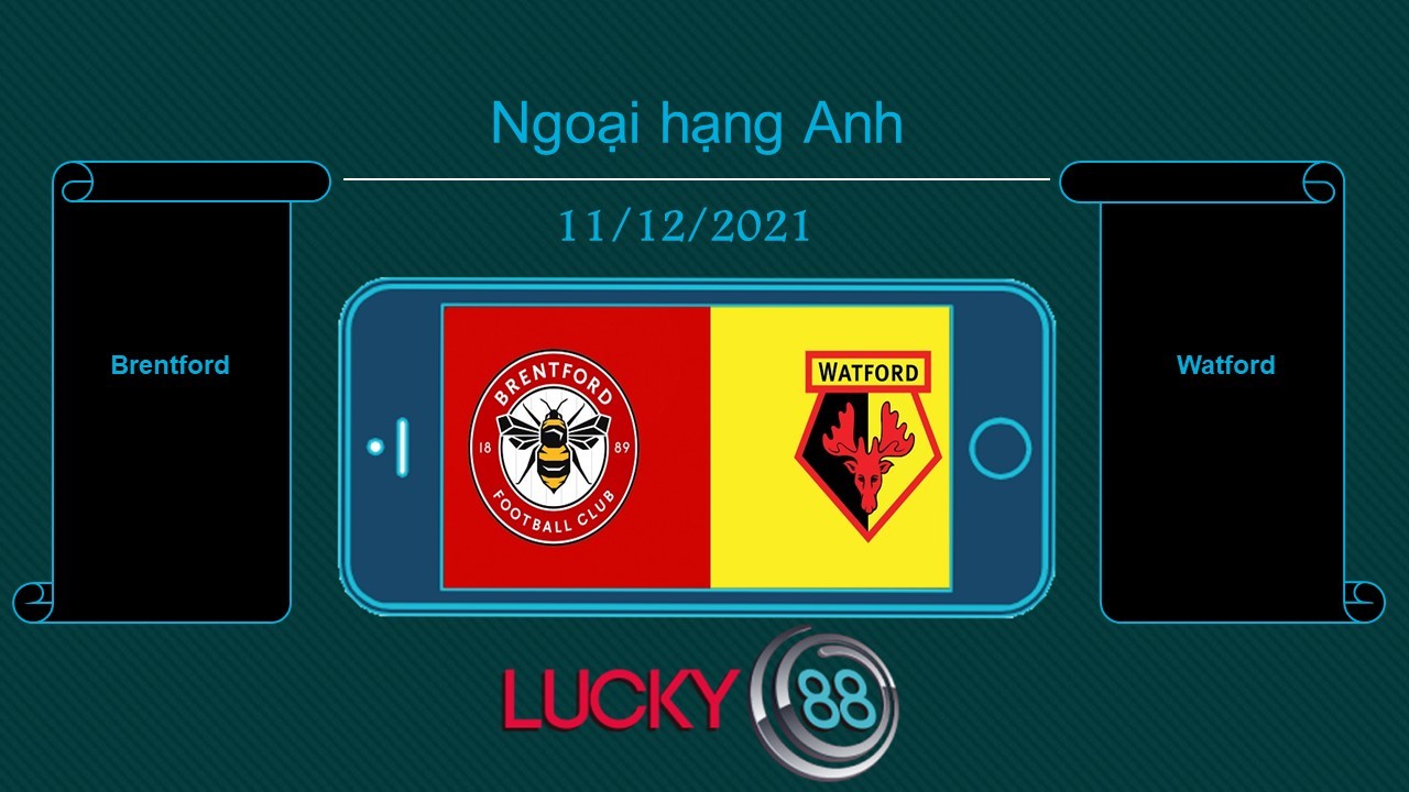 LUCKY88 Brentford vs Watford , Tip bóng đá miễn phí ngày 11/12/2021
