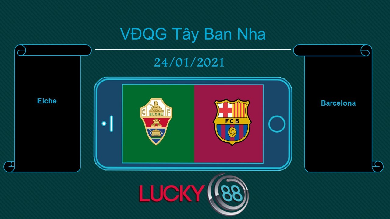 LUCKY88 Elche vs Barcelona , Tip bóng đá miễn phí ngày 24/01/2021