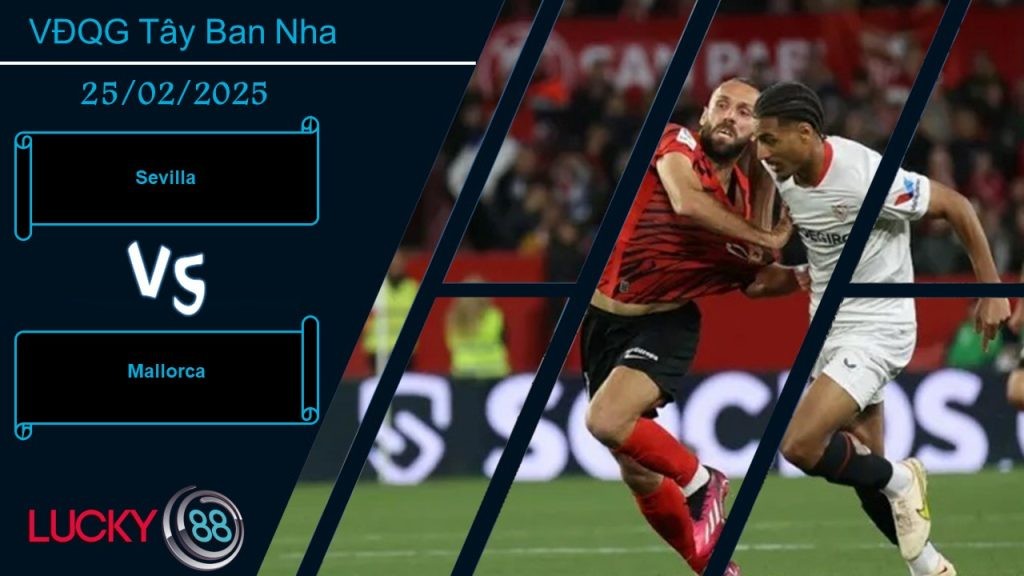 LUCKY88 Sevilla vs Mallorca, Nhận định bóng đá 25/02/2025, Khai thác điểm yếu