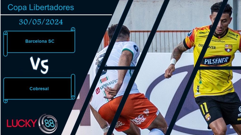 LUCKY88 Barcelona SC vs Cobresal , Nhận định bóng đá 30/05/2024,  Trận cầu thủ tục