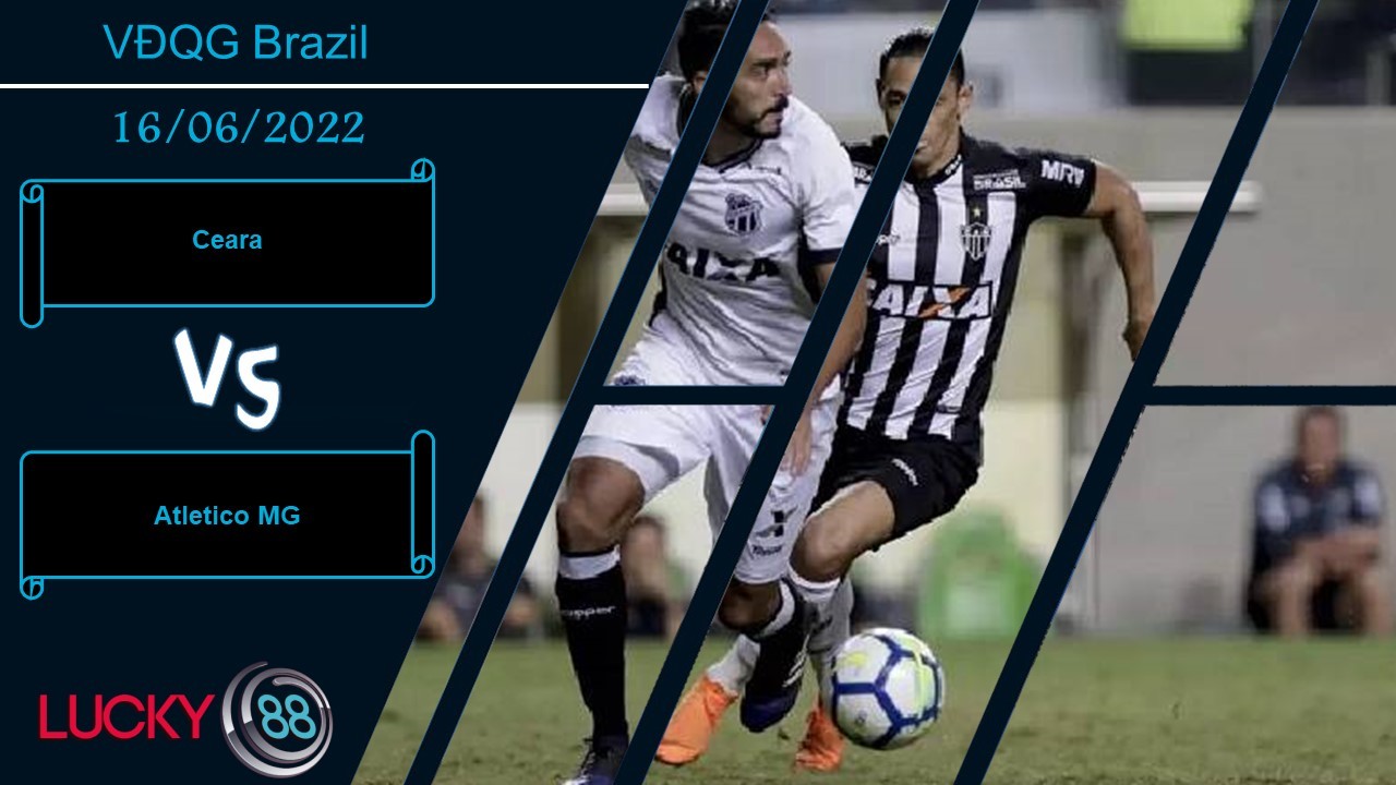 LUCKY88 Ceara vs Atletico MG ,   Nhận định bóng đá 16/06/2022,  Bùng nổ bàn thắng