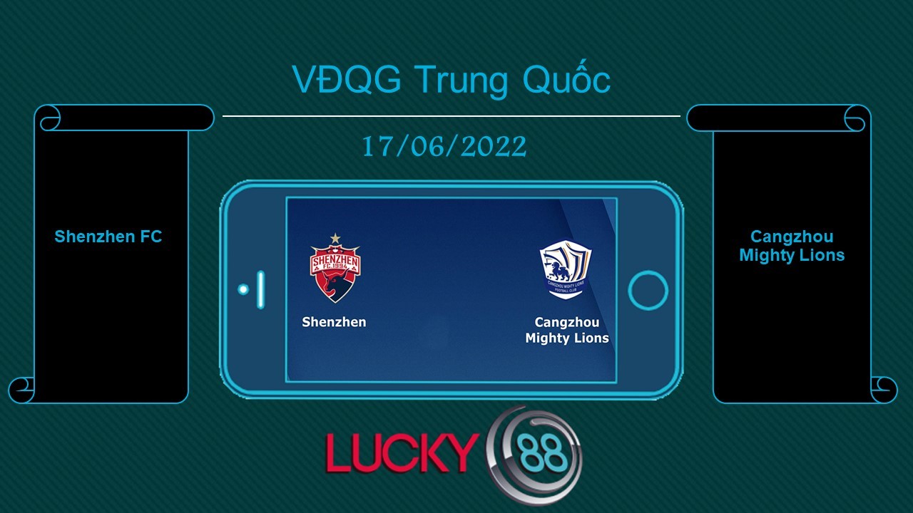 LUCKY88 Shenzhen FC vs Cangzhou Mighty Lions , Tip bóng đá miễn phí ngày 17/06/2022