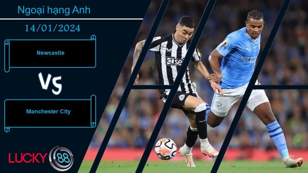 LUCKY88 Newcastle vs Manchester City,  Nhận định bóng đá 14/01/2024,  Khó cho chủ nhà