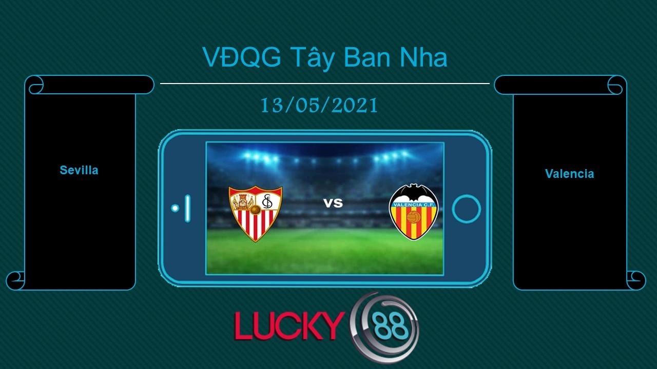 LUCKY88 Sevilla vs Valencia , Tip bóng đá miễn phí ngày 13/05/2021
