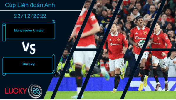 LUCKY88 Manchester United vs Burnley,  Nhận định bóng đá 22/12/2022, Đối thủ ưa thích