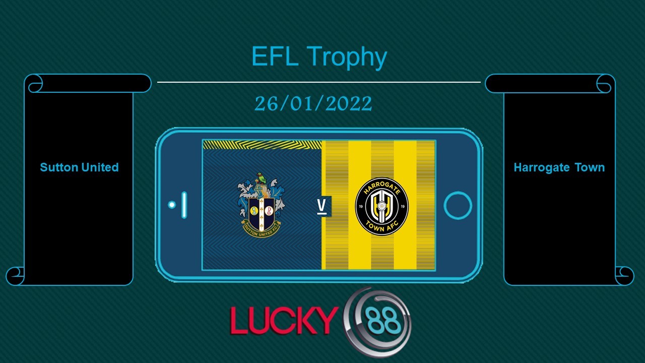 LUCKY88 Sutton United vs Harrogate Town  , Tip bóng đá miễn phí ngày 26/01/2022