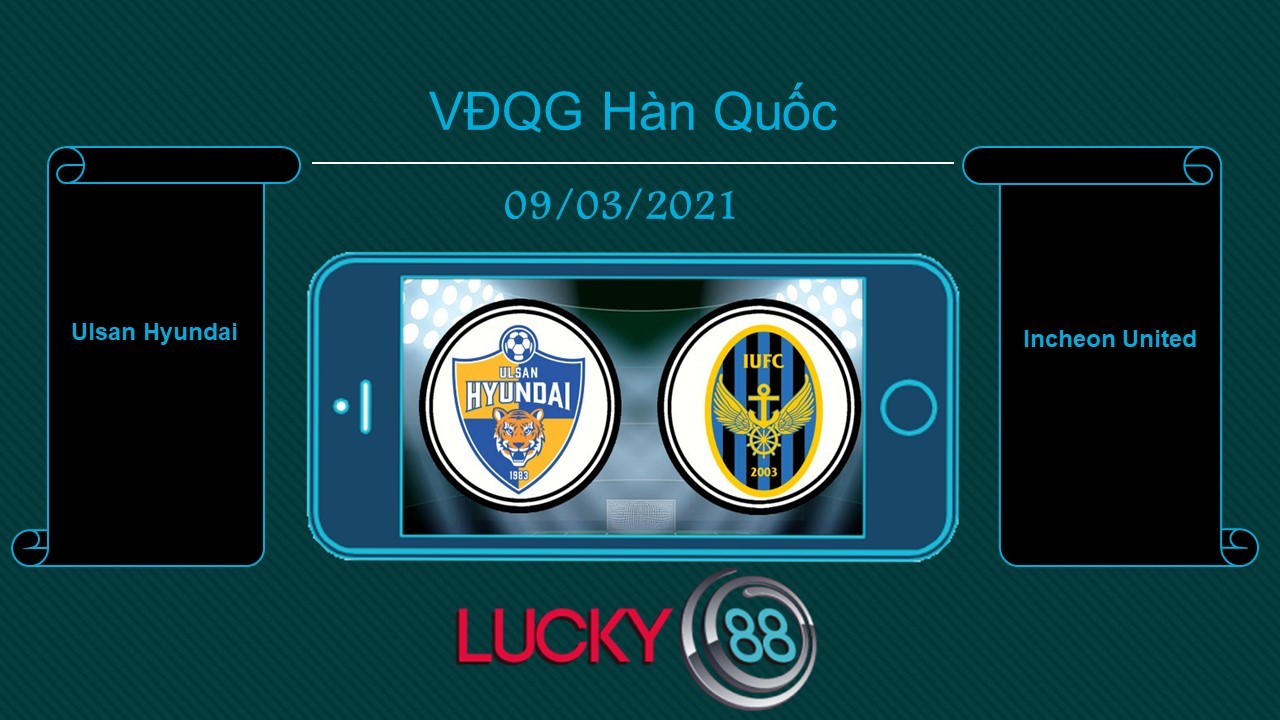 LUCKY88 Ulsan Hyundai vs Incheon United , Tip bóng đá miễn phí ngày 09/03/2021