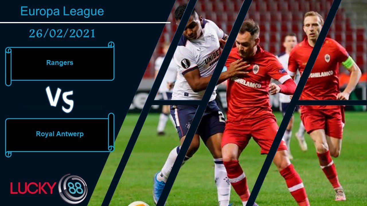 LUCKY88 Rangers vs Royal Antwerp ,  Nhận định bóng đá 26/02/2021, Không hề dễ thở