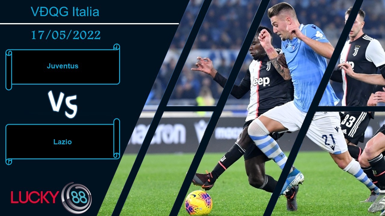 LUCKY88 Juventus vs Lazio ,   Nhận định bóng đá 17/05/2022,  Tưng bừng bàn thắng
