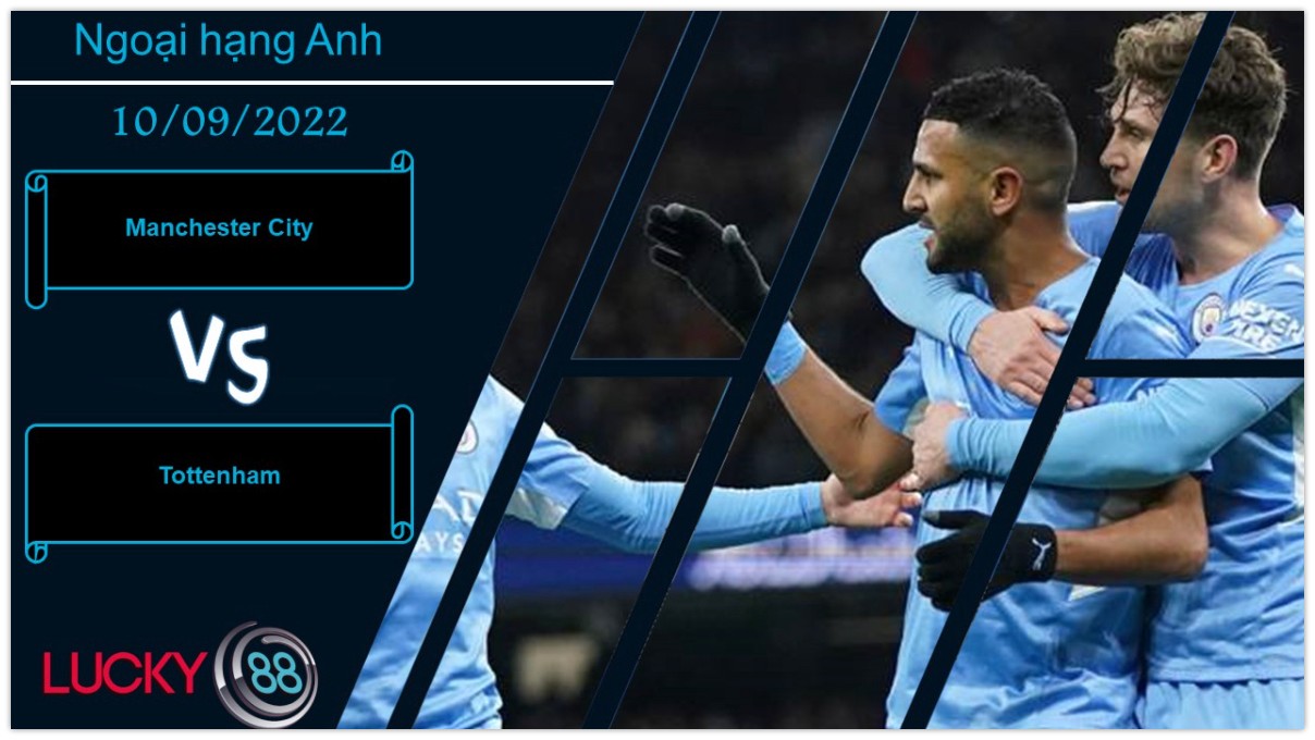 LUCKY88 Manchester City vs Tottenham ,  Nhận định bóng đá 10/09/2022, Kiểm chứng sức mạnh