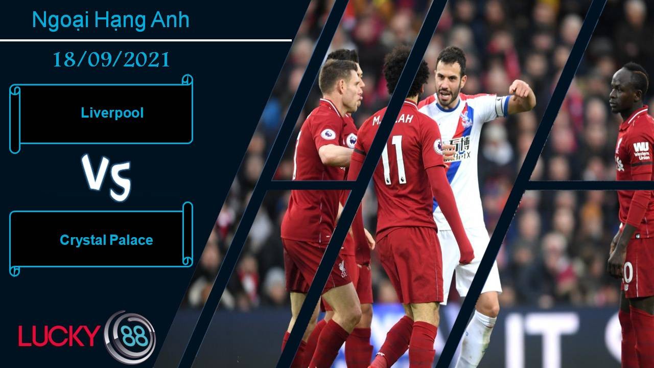 LUCKY88 Liverpool vs Crystal Palace, Nhận định bóng đá 18/09/2021, Cạm bẫy Anfield