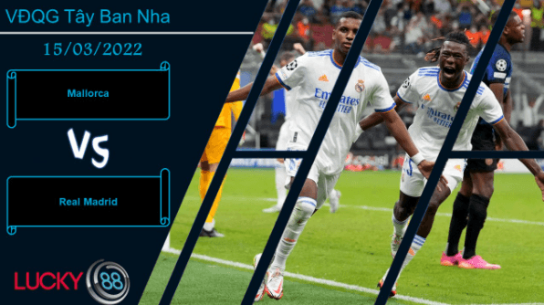 LUCKY88 Mallorca vs Real Madrid ,  Nhận định bóng đá 15/03/2022,  Không phải vấn đề
