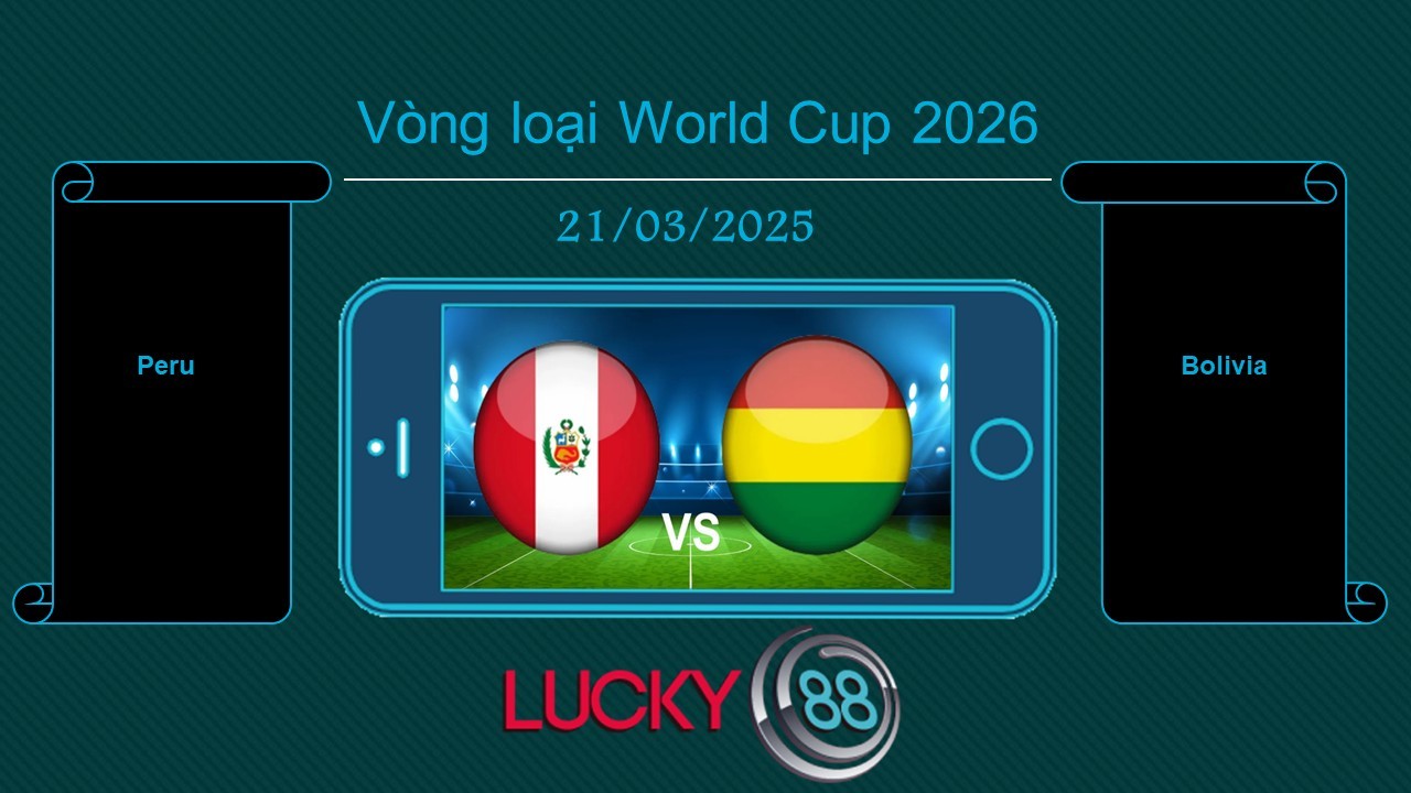 LUCKY88 Peru vs Bolivia, Tip bóng đá miễn phí ngày 21/03/2025