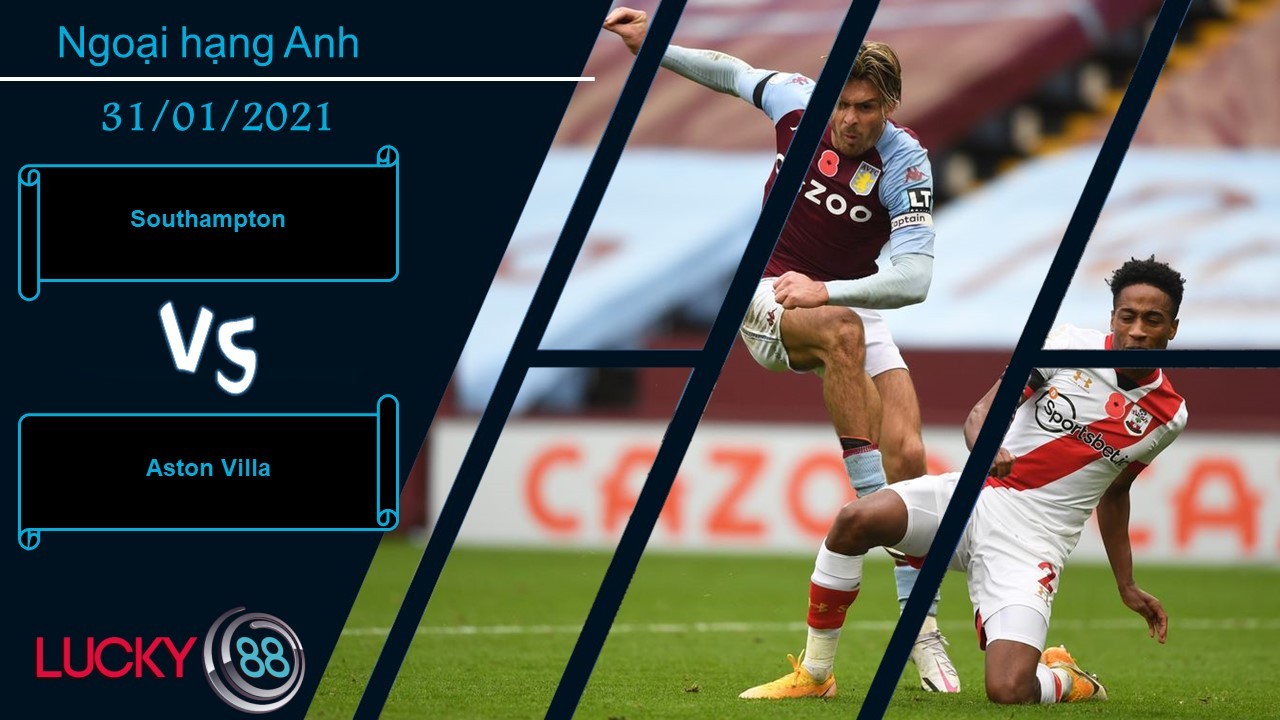 LUCKY88 Southampton vs Aston Villa ,  Nhận định bóng đá 31/01/2021, Tưng bừng bàn thắng