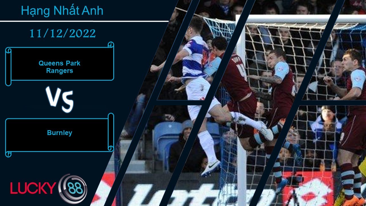 LUCKY88 Queens Park Rangers vs Burnley,   Nhận định bóng đá 11/12/2022,  Mất đi niềm tin
