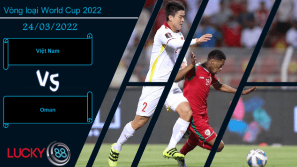 LUCKY88 Việt Nam vs Oman  ,  Nhận định bóng đá 24/03/2022, Sẵn sàng đôi công