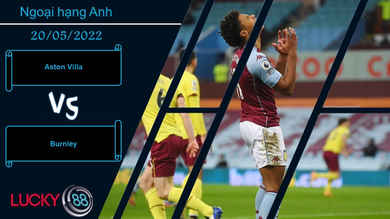 LUCKY88 Aston Villa vs Burnley ,   Nhận định bóng đá 20/05/2022, Cố gắng hết mình