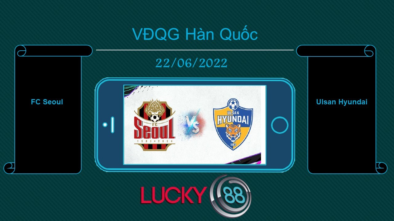 LUCKY88 FC Seoul vs Ulsan Hyundai, Tip bóng đá miễn phí ngày 22/06/2022
