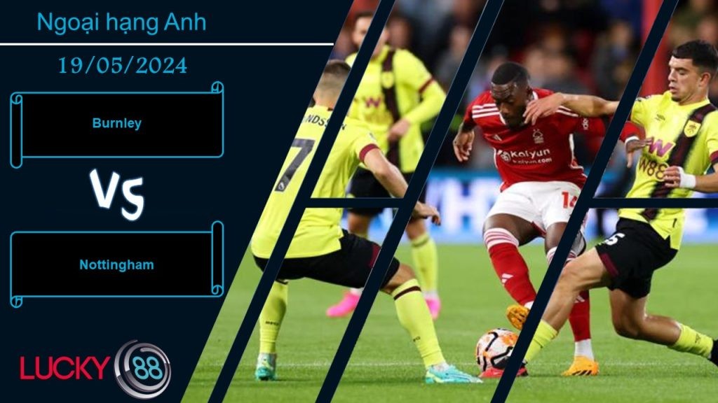 LUCKY88 Burnley vs Nottingham,  Nhận định bóng đá 19/05/2024, Chủ nhà buông xuôi