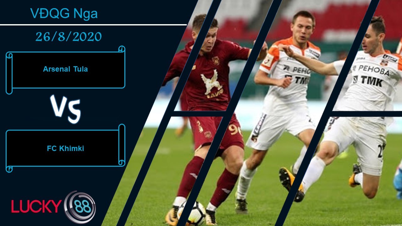 LUCKY88 Arsenal Tula vs FK Khimki, Nhận định bóng đá 26/08/2020, Bắt nạt lính mới