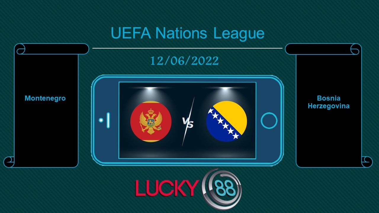 LUCKY88 Montenegro vs Bosnia Herzegovina   , Tip bóng đá miễn phí ngày 12/06/2022