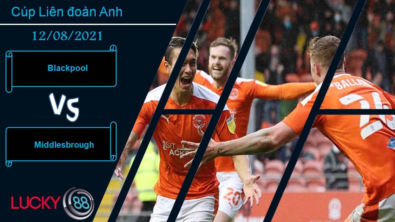 LUCKY88 Blackpool vs Middlesbrough, Nhận định bóng đá 12/08/2021, Khách không ngán chủ