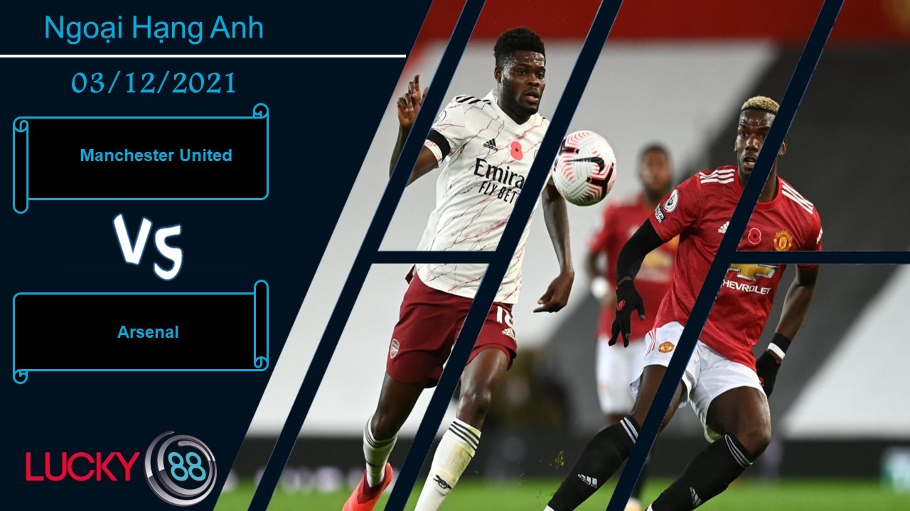 LUCKY88 Manchester United vs Arsenal,  Nhận định bóng đá 03/12/2021, Cái dớp khó phá
