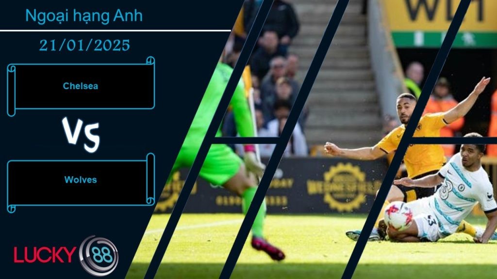 LUCKY88 Chelsea vs Wolves, Nhận định bóng đá 21/01/2025, Cần một cú hích