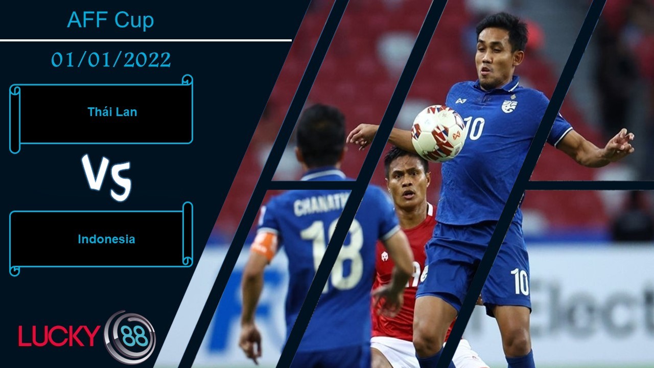LUCKY88 Thái Lan vs Indonesia,  Nhận định bóng đá 01/01/2022, Chờ phút đăng quang