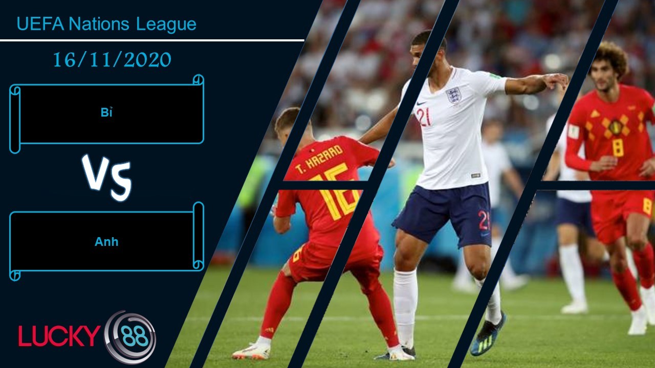 LUCKY88 Bỉ vs Anh, Nhận định bóng đá 16/11/2020, Màn tái ngộ