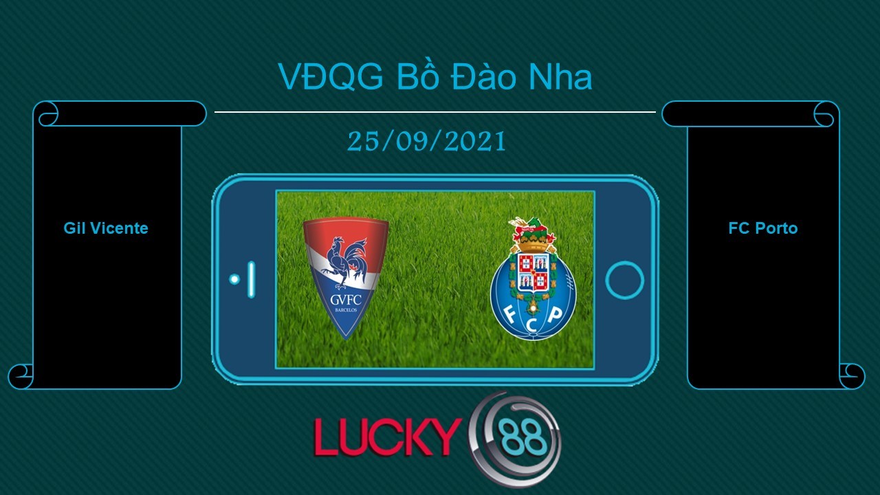 LUCKY88 Gil Vicente vs FC Porto , Tip bóng đá miễn phí ngày 25/09/2021