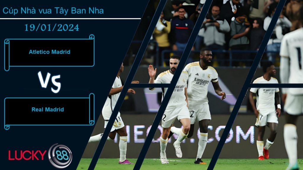 LUCKY88 Atletico Madrid vs Real Madrid,  Nhận định bóng đá 19/01/2024,  Màn tái đấu