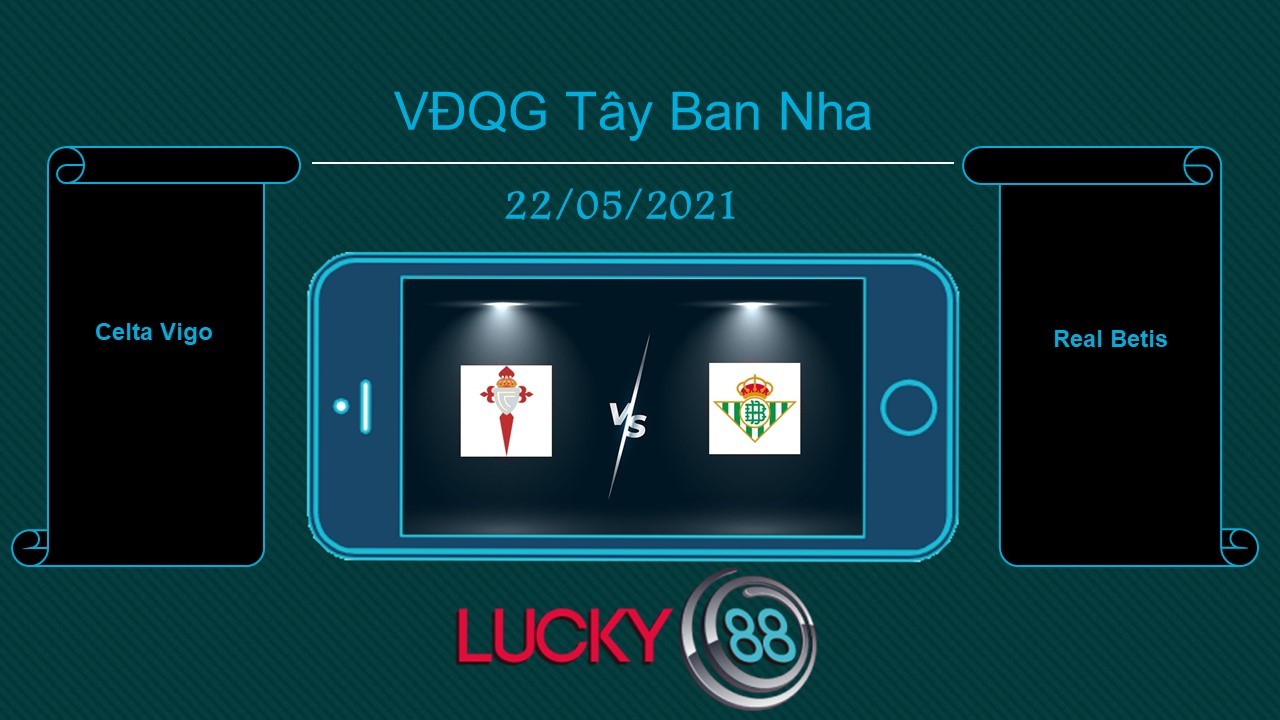 LUCKY88 Celta Vigo vs Real Betis  , Tip bóng đá miễn phí ngày 22/05/2021