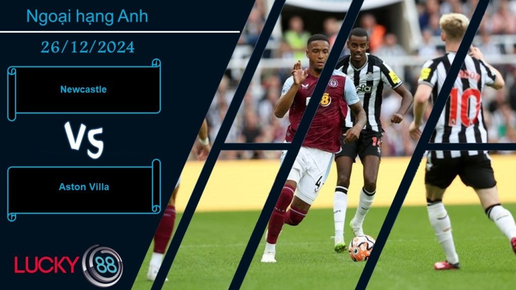 LUCKY88 Newcastle vs Aston Villa, Nhận định bóng đá 26/12/2024, Cần một cú hích