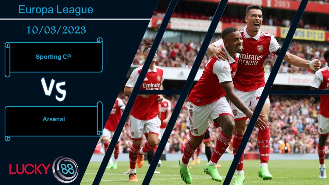 LUCKY88 Sporting CP vs Arsenal,  Nhận định bóng đá 10/03/2023, Giữ sự ổn định