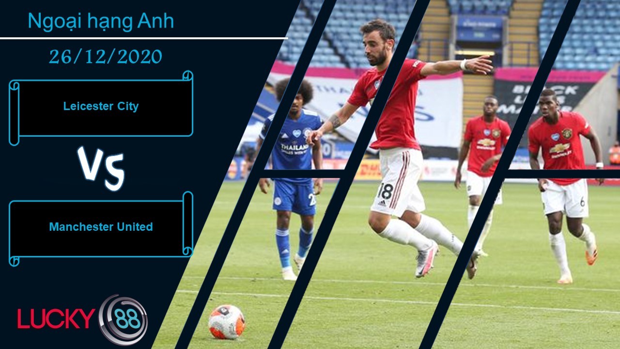LUCKY88 Leicester City vs Manchester United ,  Nhận định bóng đá 26/12/2020, Màn thử lửa