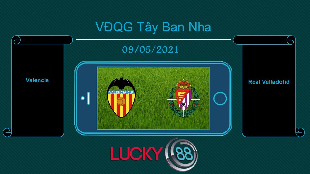 LUCKY88 Valencia vs Real Valladolid, Tip bóng đá miễn phí ngày 09/05/2021