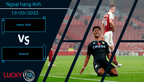 LUCKY88 Aston Villa vs Arsenal ,  Nhận định bóng đá 19/03/2022,  Trạng thái phấn khích