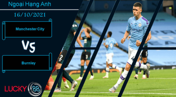 LUCKY88 Manchester City vs Burnley, Nhận định bóng đá 16/10/2021, Đè bẹp nhược tiểu
